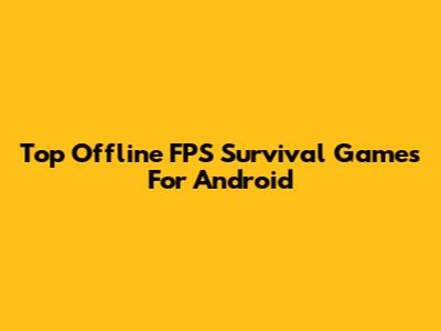 Top Offline FPS Survival Games For Android