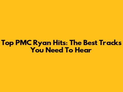 Top PMC Ryan Hits: The Best Tracks You Need To Hear