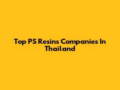Top PS Resins Companies In Thailand