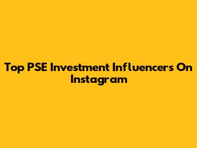 Top PSE Investment Influencers On Instagram