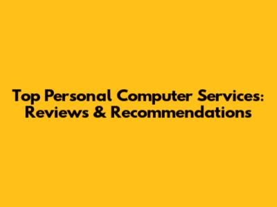 Top Personal Computer Services: Reviews & Recommendations