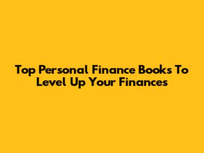 Top Personal Finance Books To Level Up Your Finances