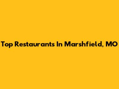 Top Restaurants In Marshfield, MO