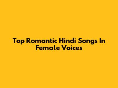 Top Romantic Hindi Songs In Female Voices