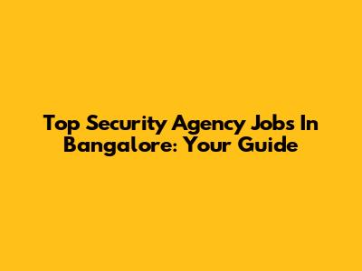 Top Security Agency Jobs In Bangalore: Your Guide