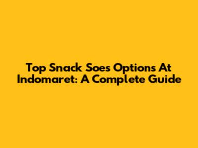 Top Snack Soes Options At Indomaret: A Complete Guide
