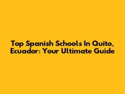 Top Spanish Schools In Quito, Ecuador: Your Ultimate Guide
