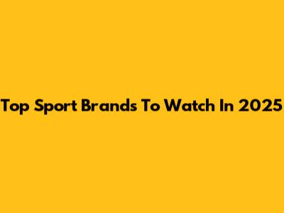 Top Sport Brands To Watch In 2025