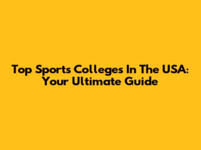 Top Sports Colleges In The USA: Your Ultimate Guide