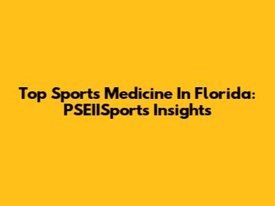 Top Sports Medicine In Florida: PSEIISports Insights