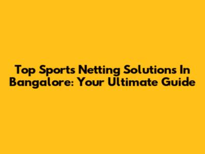 Top Sports Netting Solutions In Bangalore: Your Ultimate Guide