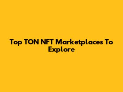Top TON NFT Marketplaces To Explore