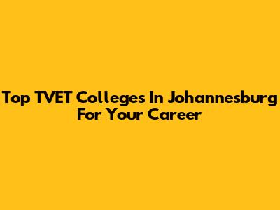 Top TVET Colleges In Johannesburg For Your Career