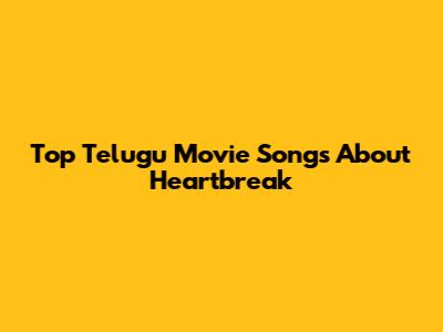 Top Telugu Movie Songs About Heartbreak