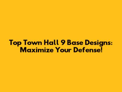 Top Town Hall 9 Base Designs: Maximize Your Defense!