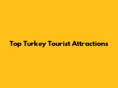 Top Turkey Tourist Attractions