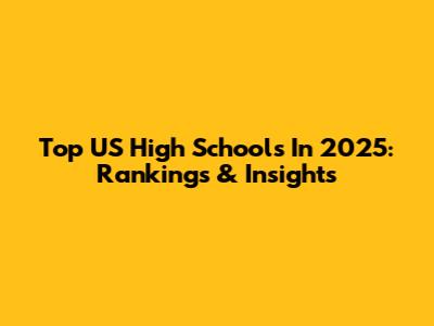 Top US High Schools In 2025: Rankings & Insights