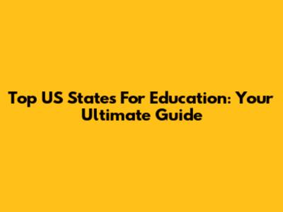Top US States For Education: Your Ultimate Guide