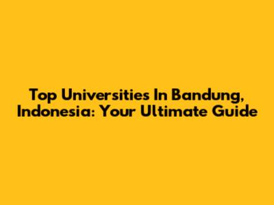 Top Universities In Bandung, Indonesia: Your Ultimate Guide