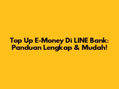 Top Up E-Money Di LINE Bank: Panduan Lengkap & Mudah!