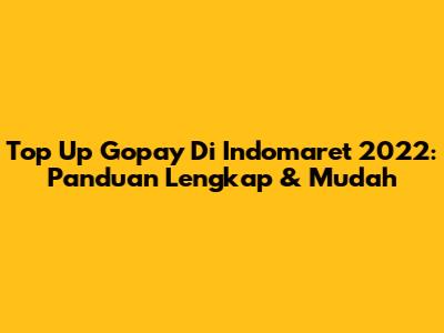 Top Up Gopay Di Indomaret 2022: Panduan Lengkap & Mudah