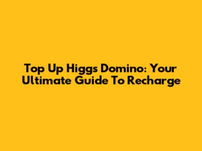 Top Up Higgs Domino: Your Ultimate Guide To Recharge