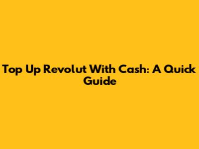 Top Up Revolut With Cash: A Quick Guide