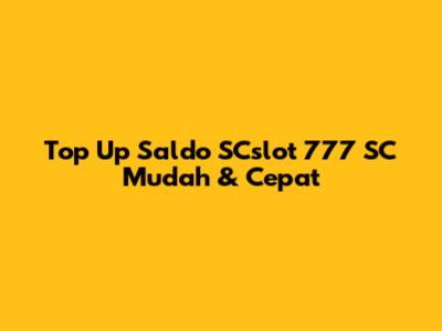 Top Up Saldo SCslot 777 SC Mudah & Cepat