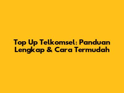 Top Up Telkomsel: Panduan Lengkap & Cara Termudah