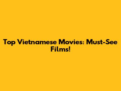 Top Vietnamese Movies: Must-See Films!