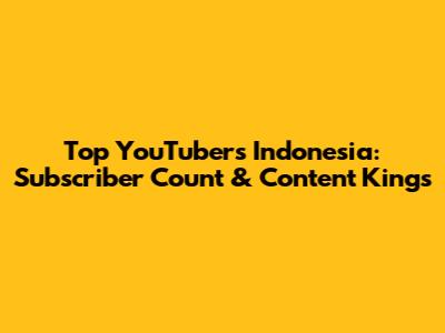 Top YouTubers Indonesia: Subscriber Count & Content Kings