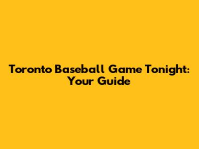 Toronto Baseball Game Tonight: Your Guide