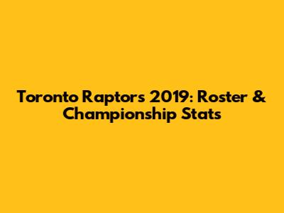 Toronto Raptors 2019: Roster & Championship Stats