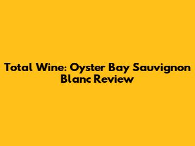 Total Wine: Oyster Bay Sauvignon Blanc Review