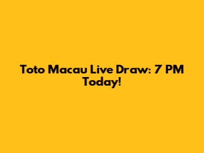 Toto Macau Live Draw: 7 PM Today!