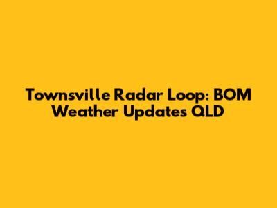 Townsville Radar Loop: BOM Weather Updates QLD