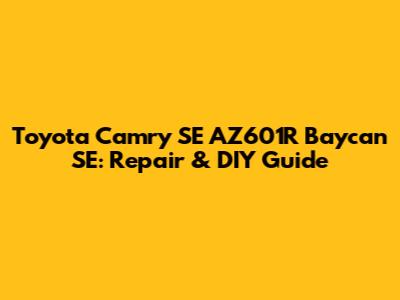 Toyota Camry SE AZ601R Baycan SE: Repair & DIY Guide