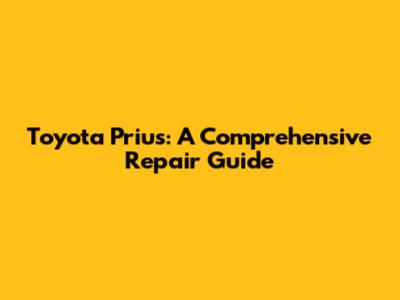 Toyota Prius: A Comprehensive Repair Guide