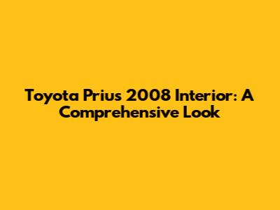 Toyota Prius 2008 Interior: A Comprehensive Look