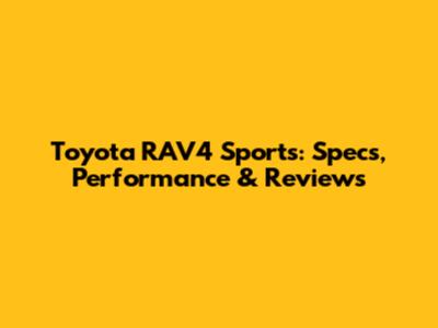 Toyota RAV4 Sports: Specs, Performance & Reviews