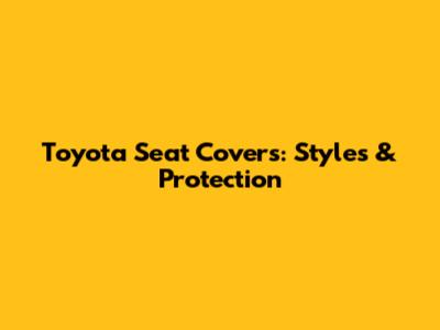 Toyota Seat Covers: Styles & Protection