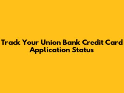 Track Your Union Bank Credit Card Application Status