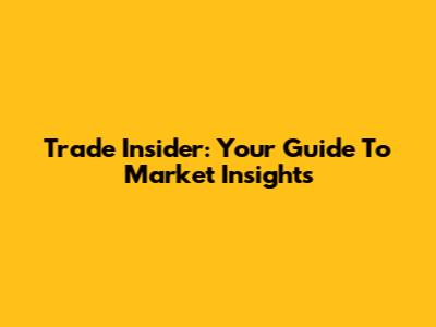 Trade Insider: Your Guide To Market Insights
