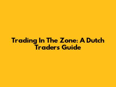 Trading In The Zone: A Dutch Trader's Guide