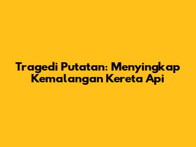 Tragedi Putatan: Menyingkap Kemalangan Kereta Api