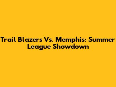 Trail Blazers Vs. Memphis: Summer League Showdown