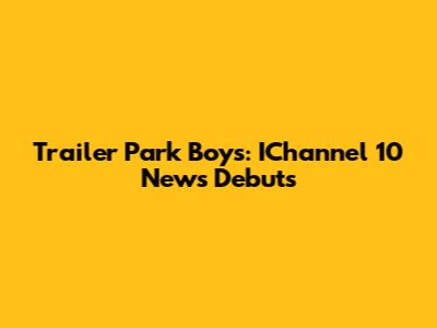 Trailer Park Boys: IChannel 10 News Debuts