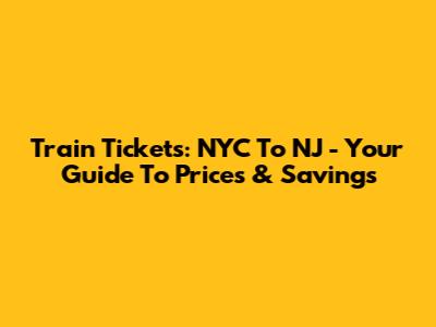 Train Tickets: NYC To NJ - Your Guide To Prices & Savings