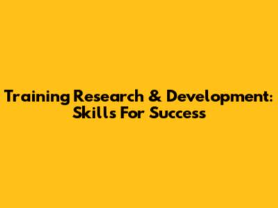 Training Research & Development: Skills For Success
