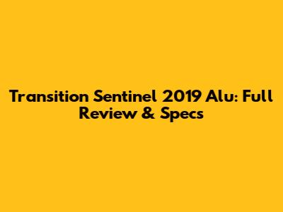 Transition Sentinel 2019 Alu: Full Review & Specs